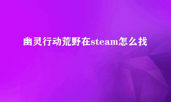 幽灵行动荒野在steam怎么找