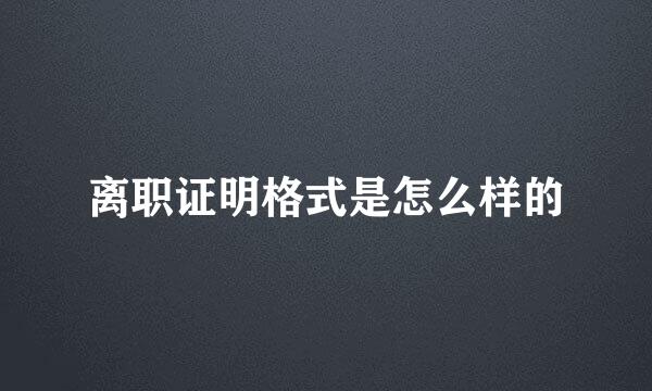 离职证明格式是怎么样的
