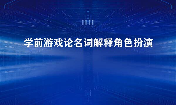 学前游戏论名词解释角色扮演
