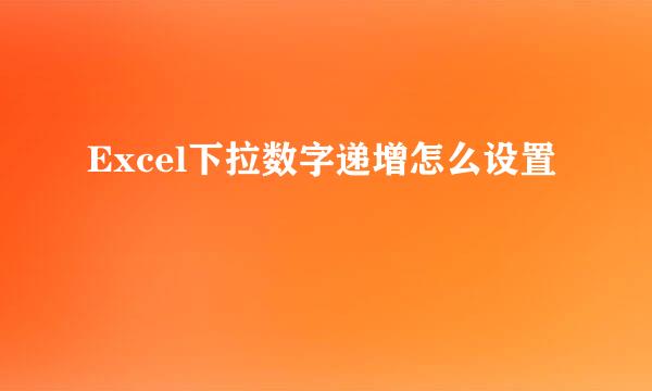 Excel下拉数字递增怎么设置