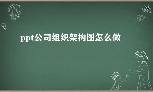 ppt公司组织架构图怎么做