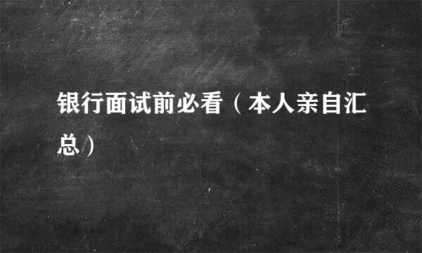 银行面试前必看（本人亲自汇总）