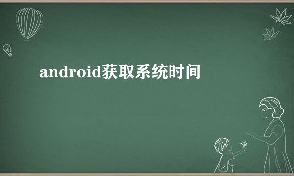 android获取系统时间