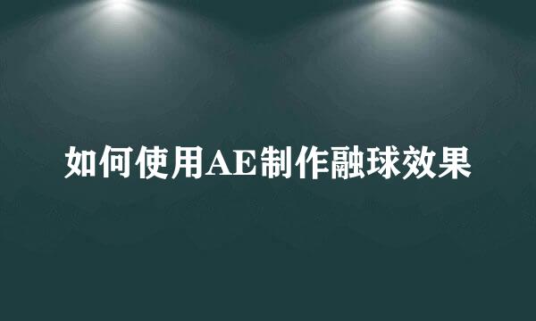 如何使用AE制作融球效果