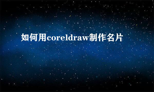 如何用coreldraw制作名片