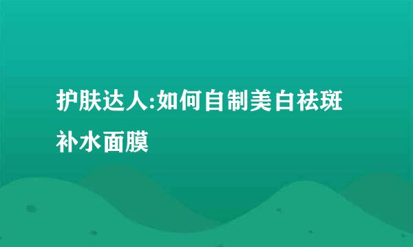 护肤达人:如何自制美白祛斑补水面膜