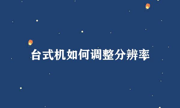 台式机如何调整分辨率