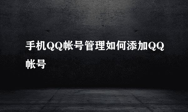 手机QQ帐号管理如何添加QQ帐号