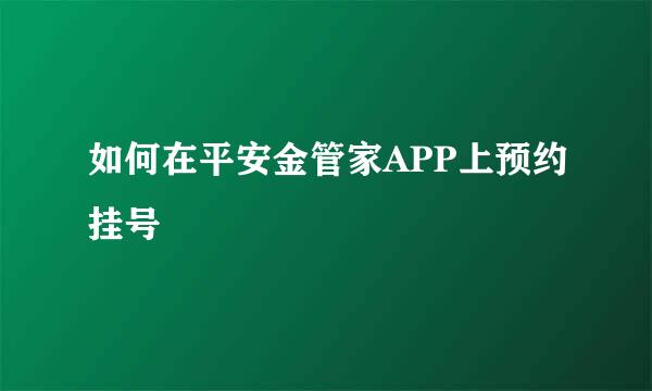 如何在平安金管家APP上预约挂号
