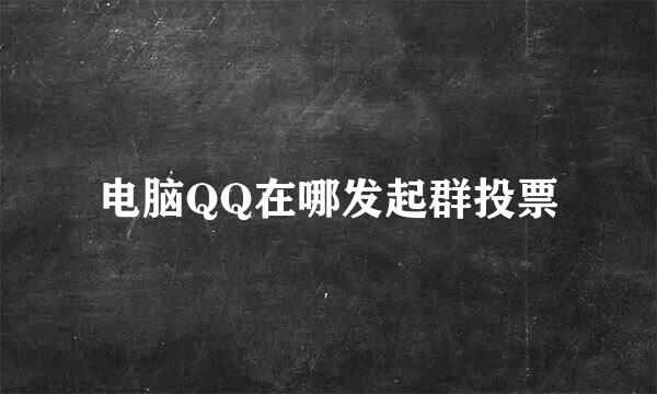 电脑QQ在哪发起群投票