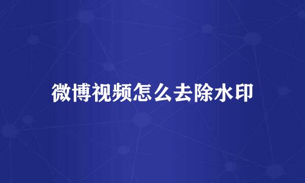 微博视频怎么去除水印