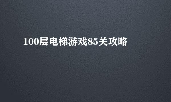 100层电梯游戏85关攻略