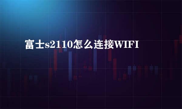 富士s2110怎么连接WIFI