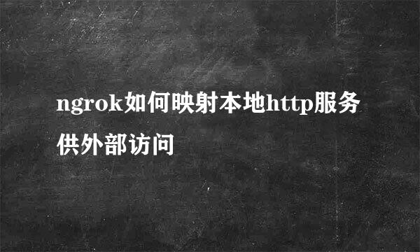 ngrok如何映射本地http服务供外部访问