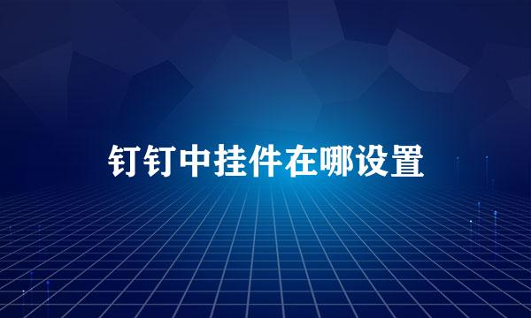 钉钉中挂件在哪设置
