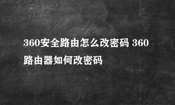 360安全路由怎么改密码 360路由器如何改密码
