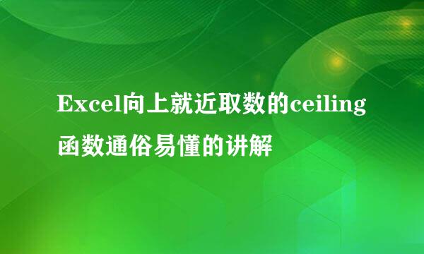 Excel向上就近取数的ceiling函数通俗易懂的讲解
