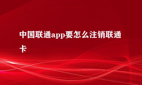中国联通app要怎么注销联通卡