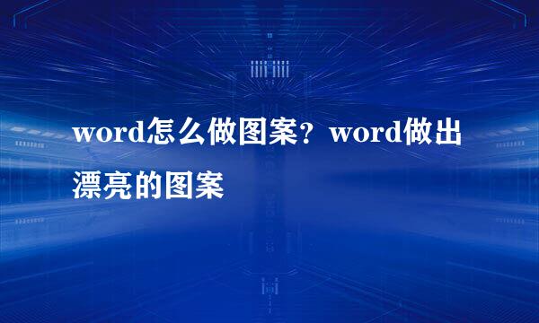 word怎么做图案？word做出漂亮的图案