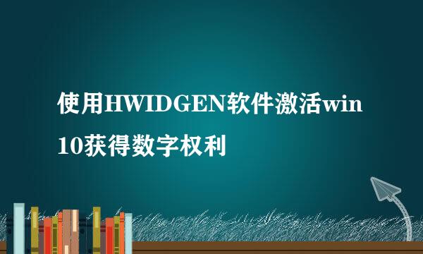 使用HWIDGEN软件激活win10获得数字权利
