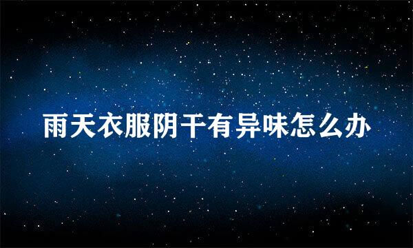 雨天衣服阴干有异味怎么办