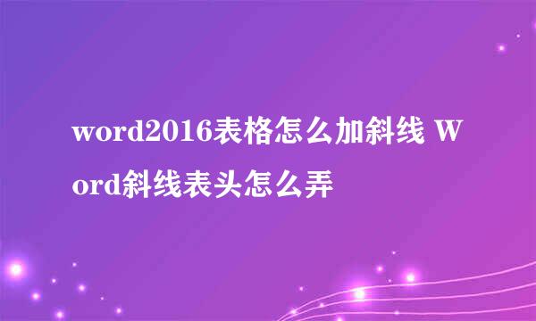 word2016表格怎么加斜线 Word斜线表头怎么弄