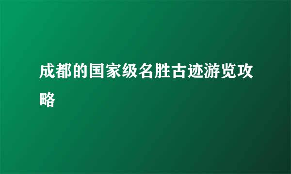 成都的国家级名胜古迹游览攻略