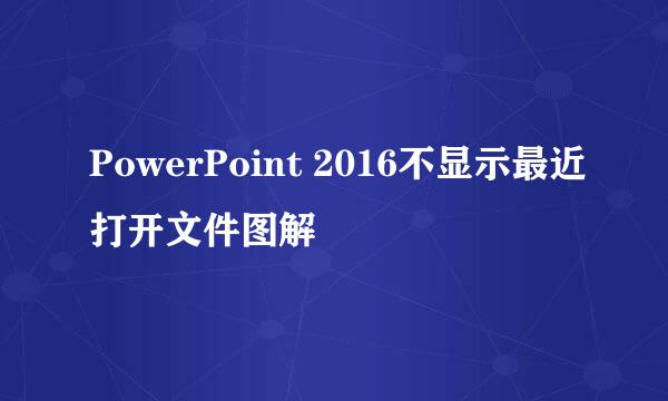 PowerPoint 2016不显示最近打开文件图解