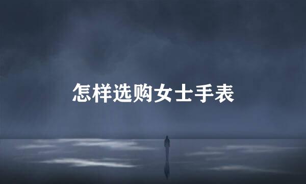 怎样选购女士手表