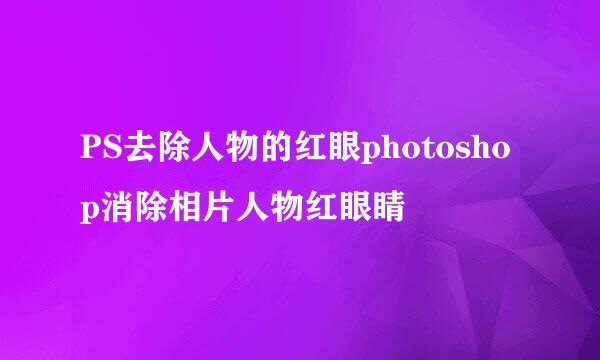 PS去除人物的红眼photoshop消除相片人物红眼睛
