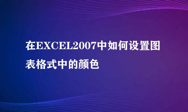 在EXCEL2007中如何设置图表格式中的颜色