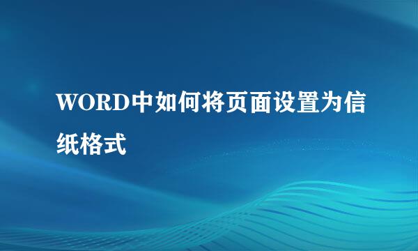 WORD中如何将页面设置为信纸格式