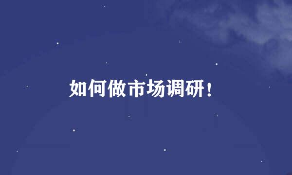 如何做市场调研！