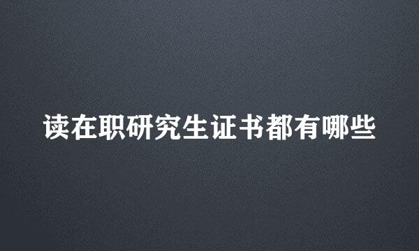 读在职研究生证书都有哪些