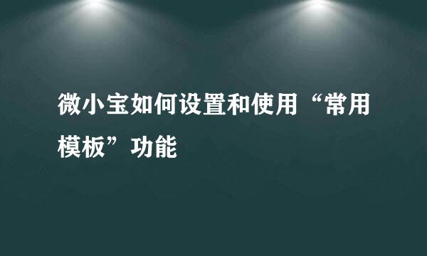 微小宝如何设置和使用“常用模板”功能