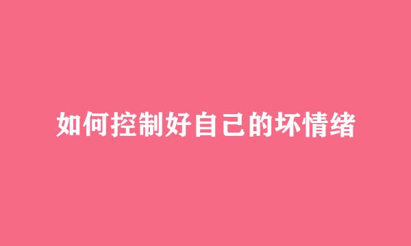 如何控制好自己的坏情绪