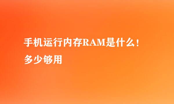 手机运行内存RAM是什么！多少够用