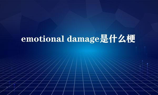 emotional damage是什么梗