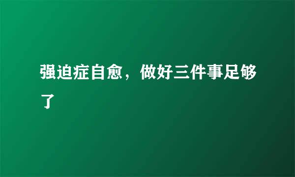 强迫症自愈，做好三件事足够了