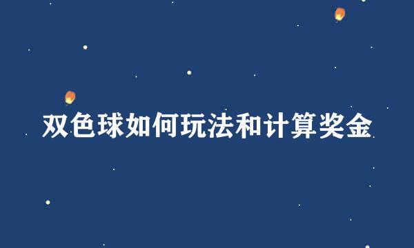 双色球如何玩法和计算奖金