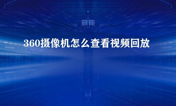 360摄像机怎么查看视频回放