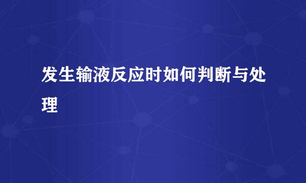 发生输液反应时如何判断与处理