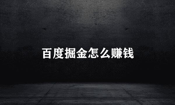 百度掘金怎么赚钱