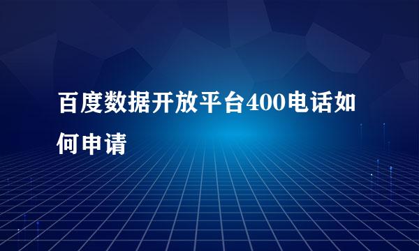 百度数据开放平台400电话如何申请