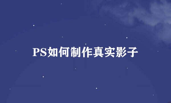 PS如何制作真实影子