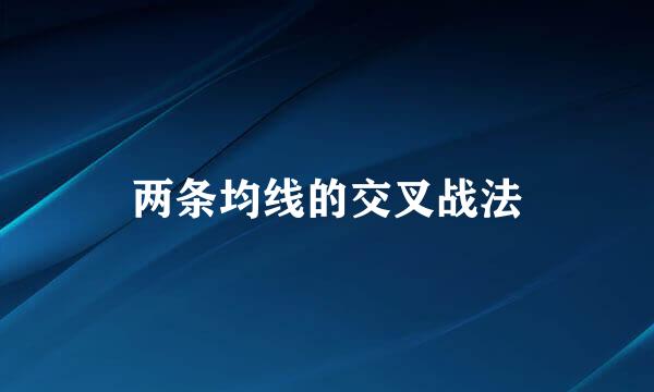 两条均线的交叉战法