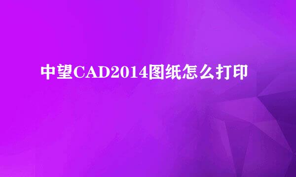 中望CAD2014图纸怎么打印