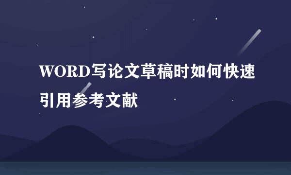 WORD写论文草稿时如何快速引用参考文献