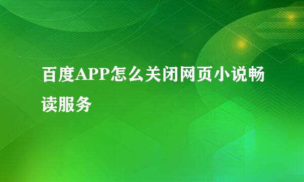 百度APP怎么关闭网页小说畅读服务