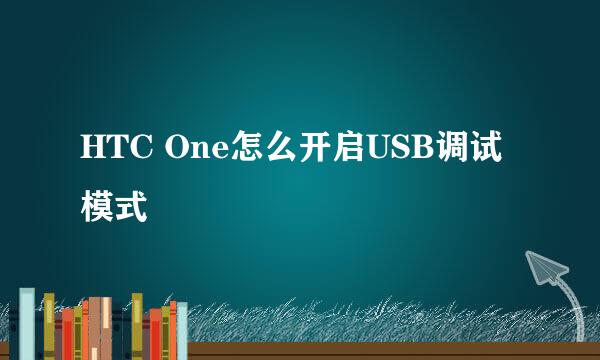 HTC One怎么开启USB调试模式